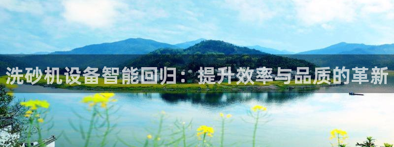 顺盈娱乐棋牌怎么样：洗砂机设备智能回归：提升效率与品质的革新