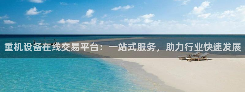 顺盈2娱乐注册：重机设备在线交易平台：一站式服务，助力行业快