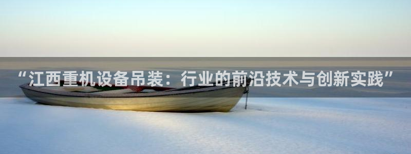清远顺盈广场娱乐公司：“江西重机设备吊装：行业的前沿技术与创