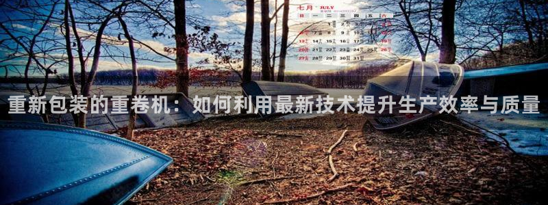 顺盈娱乐队究7276O：重新包装的重卷机：如何利用最新技术提