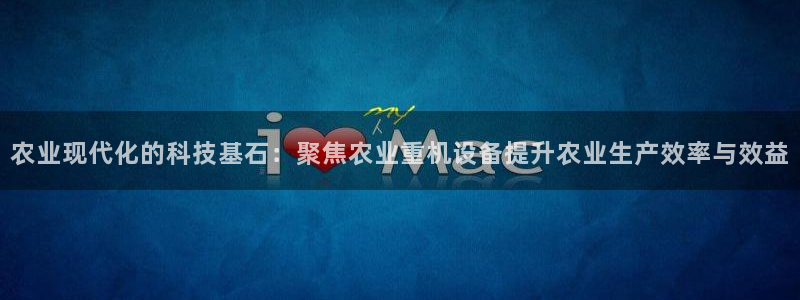 清远顺盈广场娱乐公司:农业现代化的科技基石:聚焦农业重机设备
