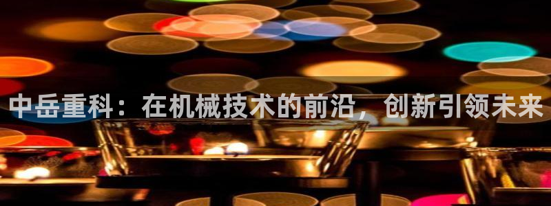 顺盈注册娱乐：中岳重科：在机械技术的前沿，创新引领未来