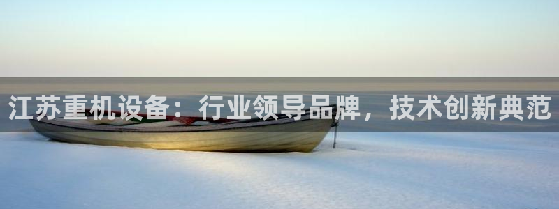 顺盈娱乐指究7276O：江苏重机设备：行业领导品牌，技术创新